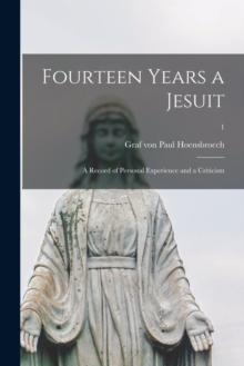 Fourteen Years a Jesuit : a Record of Personal Experience and a Criticism; 1