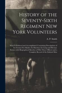 History of the Seventy-sixth Regiment New York Volunteers; What It Endured and Accomplished; Containing Descriptions of Its Twenty-five Battles; Its Marches; Its Camp and Bivouac Scenes; With Biograph