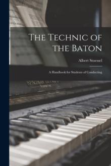 The Technic of the Baton : a Handbook for Students of Conducting