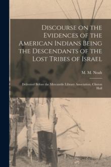 Discourse on the Evidences of the American Indians Being the Descendants of the Lost Tribes of Israel [microform] : Delivered Before the Mercantile Library Association, Clinton Hall