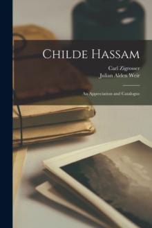 Childe Hassam : an Appreciation and Catalogue