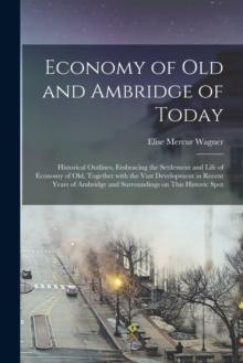 Economy of Old and Ambridge of Today : Historical Outlines, Embracing the Settlement and Life of Economy of Old, Together With the Vast Development in Recent Years of Ambridge and Surroundings on This