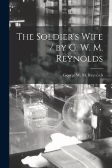 The Soldier's Wife / by G. W. M. Reynolds