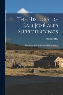 The History of San José and Surroundings : With Biographical Sketches of Early Settlers