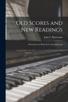 Old Scores and New Readings : Discussions on Music & Certain Musicians