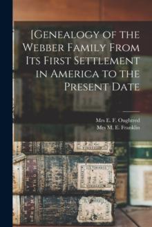 [Genealogy of the Webber Family From Its First Settlement in America to the Present Date