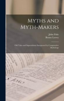 Myths and Myth-makers : Old Tales and Superstitions Interpreted by Comparative Mythology