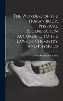 The Wonders of the Human Body, Physical Regeneration According to the Laws of Chemistry and Physiolo