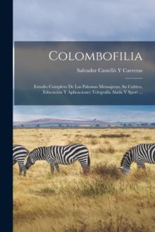 Colombofilia : Estudio Completo De Las Palomas Mensajeras, Su Cultivo, Educacion Y Aplicaciones Telegrafia Alada Y Sport ...