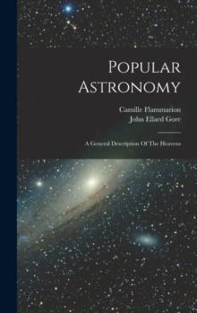 Popular Astronomy : A General Description Of The Heavens