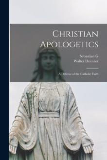 Christian Apologetics; a Defense of the Catholic Faith