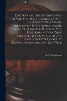 Dagverhaal Der Ontdekkings-Reis Van Mr. Jacob Roggeveen, Met De Schepen Den Arend, Thienhoven, En De Afrikaansche Galei, in De Jaren 1721 En 1722. Met Toestemming Van Zijne Excellentie Den Minister Va