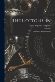 The Cotton Gin : The History of its Invention