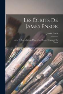 Les ecrits de James Ensor : Avec 36 reproductions d'apres les dessins originaux du peintre