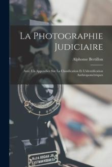 La photographie judiciaire : Avec un appendice sur la classification et l'identification anthropometriques