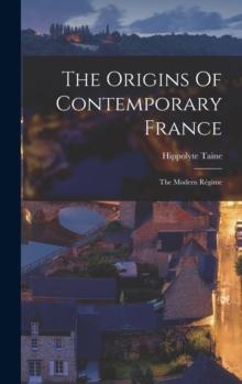 The Origins Of Contemporary France : The Modern Regime