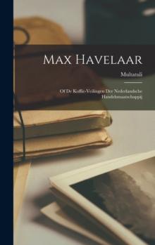 Max Havelaar : Of De Koffie-Veilingen Der Nederlandsche Handelsmaatschappij