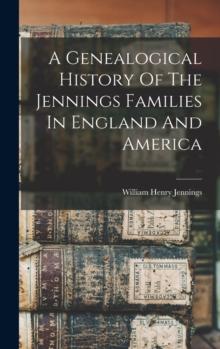 A Genealogical History Of The Jennings Families In England And America