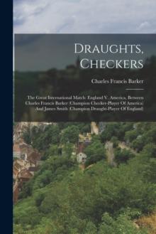 Draughts, Checkers : The Great International Match: England V. America, Between Charles Francis Barker (champion Checker-player Of America) And James Smith (champion Draught-player Of England)