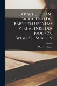 Der Schulchan-Aruch Und Die Rabbinen Uber Das Verhaltniss Der Juden Zu Andersglaubigen