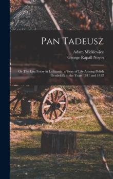 Pan Tadeusz; or The Last Foray in Lithuania; a Story of Life Among Polish Gentlefolk in the Years 1811 and 1812