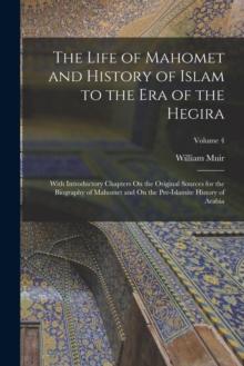 The Life of Mahomet and History of Islam to the Era of the Hegira : With Introductory Chapters On the Original Sources for the Biography of Mahomet and On the Pre-Islamite History of Arabia; Volume 4