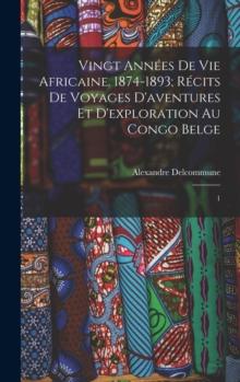 Vingt annees de vie africaine. 1874-1893; recits de voyages d'aventures et d'exploration au Congo Belge : 1