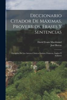 Diccionario Citador De Maximas, Proverbios, Frases Y Sentencias : Escogidas De Los Autores Clasicos Latinos, Francese, Inglese E Italianos