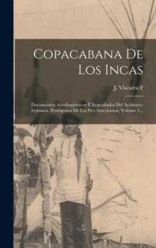 Copacabana De Los Incas : Documentos Autolinguisticos E Isografiados Del Ayamaru-ayamara, Protogonos De Los Pre-americanos, Volume 1...