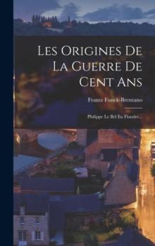 Les Origines De La Guerre De Cent Ans : Philippe Le Bel En Flandre...