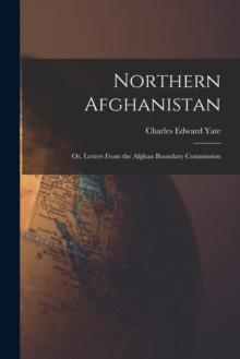 Northern Afghanistan; or, Letters From the Afghan Boundary Commission