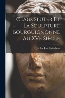 Claus Sluter et la sculpture bourguignonne au XVe siecle