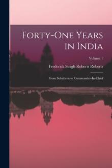 Forty-One Years in India : From Subaltern to Commander-In-Chief; Volume 1