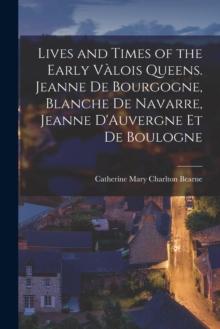 Lives and Times of the Early Valois Queens