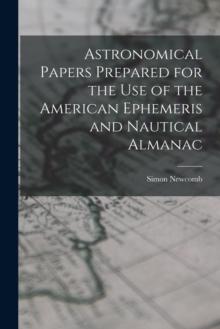 Astronomical Papers Prepared for the Use of the American Ephemeris and Nautical Almanac