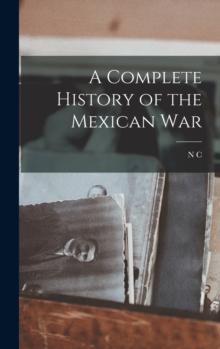 A Complete History of the Mexican War