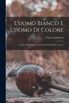 L'uomo Bianco E L'uomo Di Colore : Letture Sull' Origine E Le Varieta Delle Razze Umane