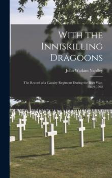 With the Inniskilling Dragoons : The Record of a Cavalry Regiment During the Boer War, 1899-1902