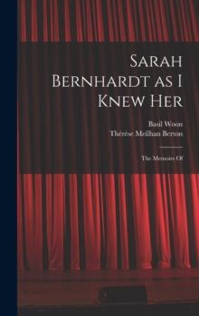 Sarah Bernhardt as I Knew Her : The Memoirs Of