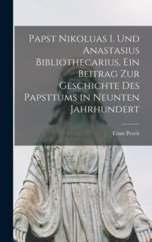 Papst Nikoluas I. und Anastasius Bibliothecarius, ein Beitrag zur Geschichte des Papsttums in neunten Jahrhundert