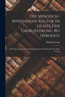 Die Minoisch-Mykenische Kultur Im Lichte Der Uberlieferung Bei Herodot : Mit Einem Excurs: Zur Ethnographischen Stellung Der Etrusker. Vortrag