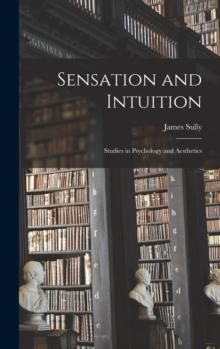 Sensation and Intuition : Studies in Psychology and Aesthetics