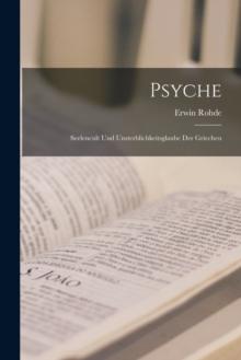 Psyche : Seelencult Und Unsterblichkeitsglaube Der Griechen