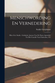 Menschwording En Vernedering : Hist.-Crit. Studie: Grieksche Auteurs Van De Patres Apostolici Tot Het Concilie Van Chalcedon, 451