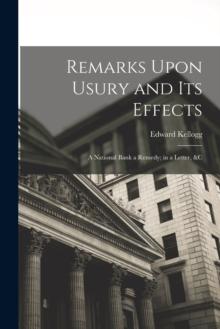 Remarks Upon Usury and Its Effects : A National Bank a Remedy; in a Letter, &c