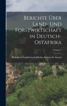 Berichte Uber Land- Und Forstwirtschaft in Deutsch-Ostafrika; Volume 1