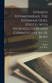 Epinikoi Isthmionikais. The Isthmian odes. Edited, with introduction and commentary by J.B. Bury