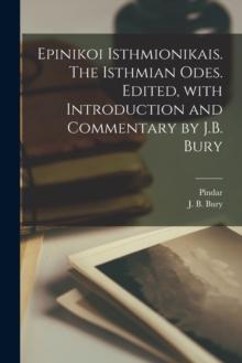 Epinikoi Isthmionikais. The Isthmian odes. Edited, with introduction and commentary by J.B. Bury