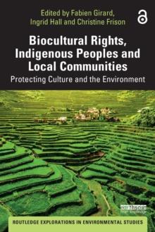 Biocultural Rights, Indigenous Peoples and Local Communities : Protecting Culture and the Environment