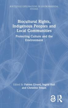 Biocultural Rights, Indigenous Peoples and Local Communities : Protecting Culture and the Environment